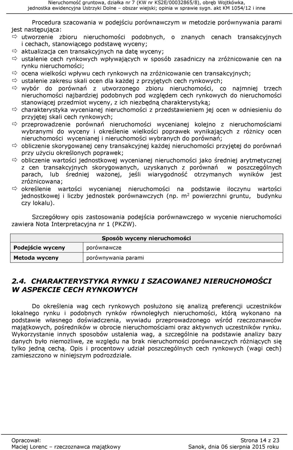 rynkowych na zróżnicowanie cen transakcyjnych; ustalenie zakresu skali ocen dla każdej z przyjętych cech rynkowych; wybór do porównań z utworzonego zbioru nieruchomości, co najmniej trzech