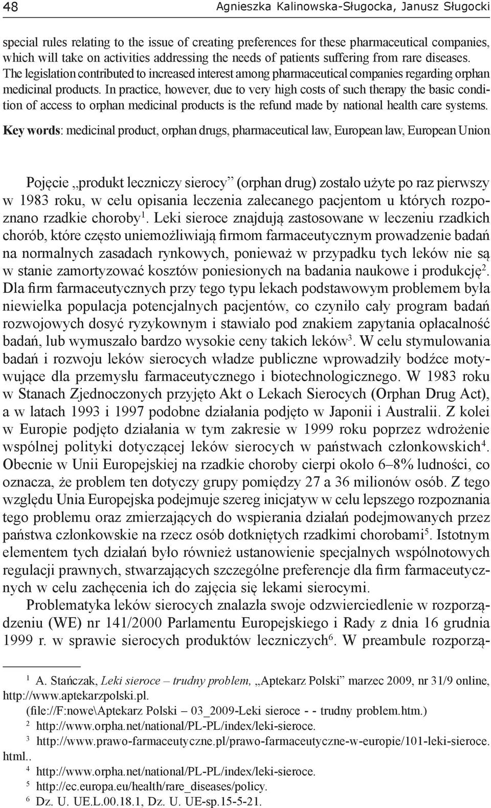 In practice, however, due to very high costs of such therapy the basic condition of access to orphan medicinal products is the refund made by national health care systems.