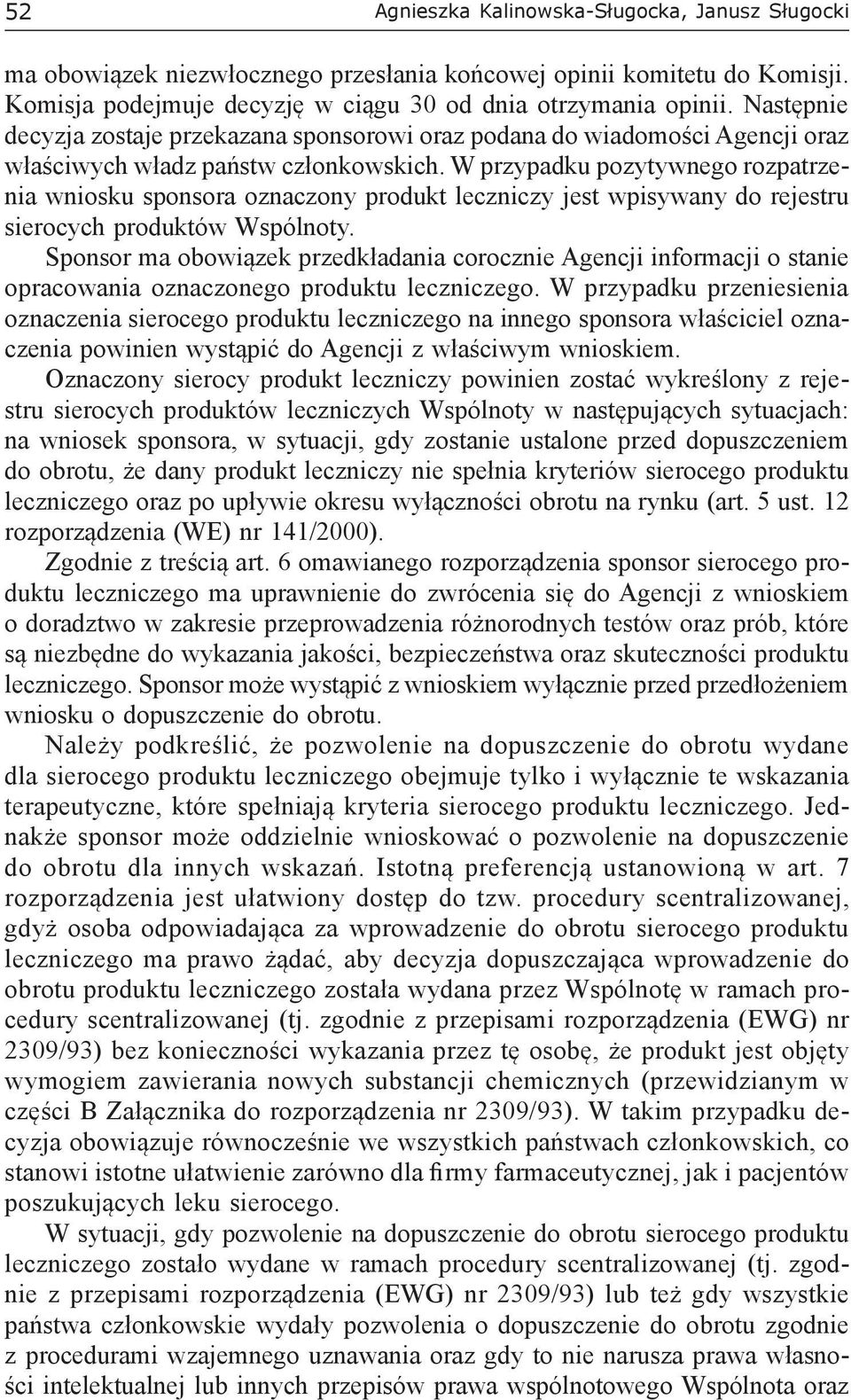 W przypadku pozytywnego rozpatrzenia wniosku sponsora oznaczony produkt leczniczy jest wpisywany do rejestru sierocych produktów Wspólnoty.