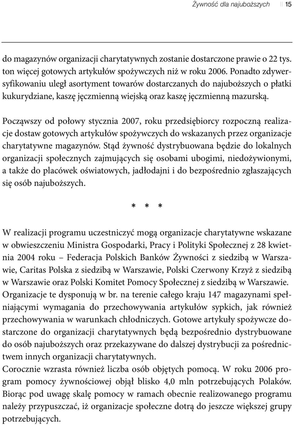 Począwszy od połowy stycznia 2007, roku przedsiębiorcy rozpoczną realizacje dostaw gotowych artykułów spożywczych do wskazanych przez organizacje charytatywne magazynów.