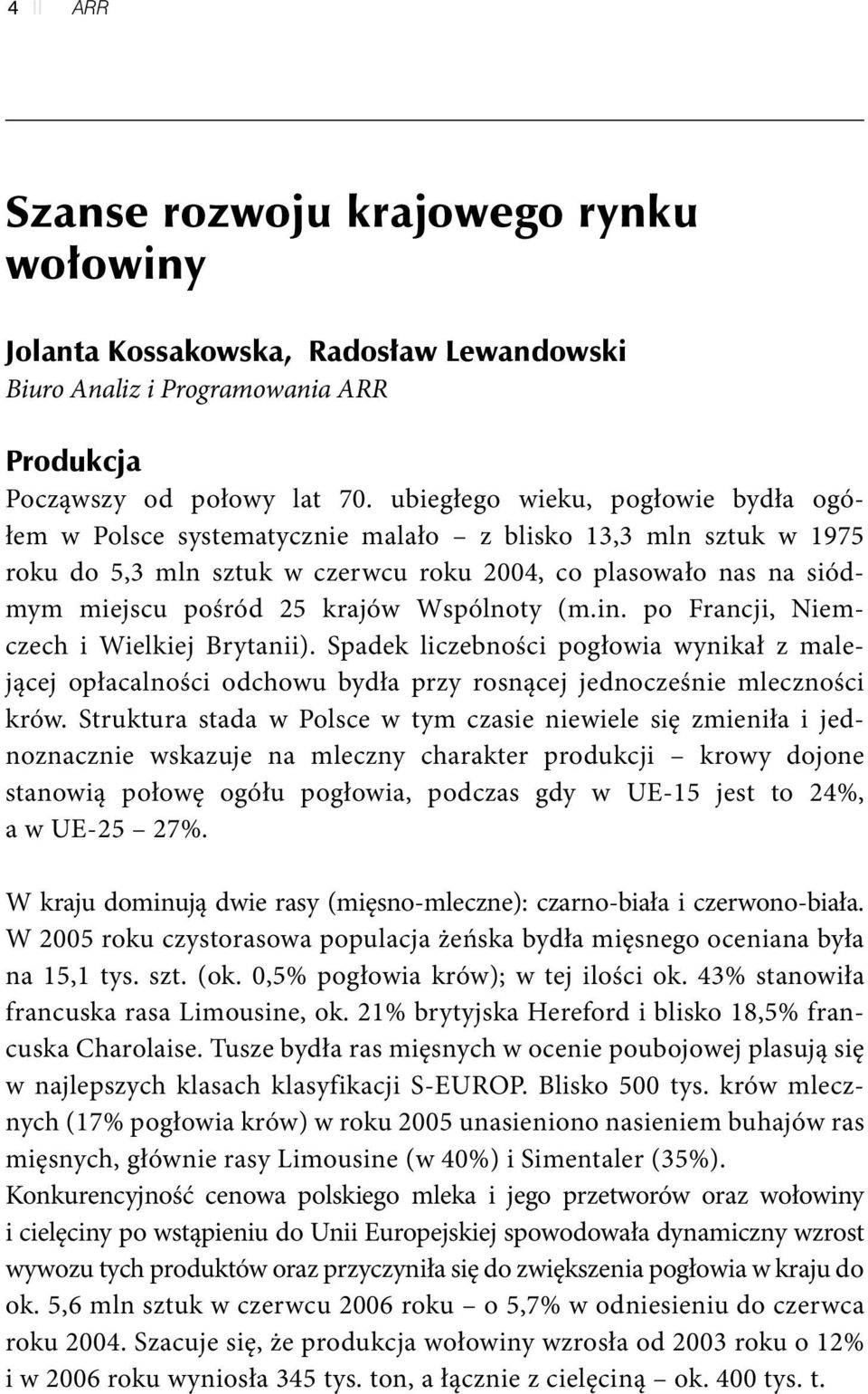 Wspólnoty (m.in. po Francji, Niemczech i Wielkiej Brytanii). Spadek liczebności pogłowia wynikał z malejącej opłacalności odchowu bydła przy rosnącej jednocześnie mleczności krów.