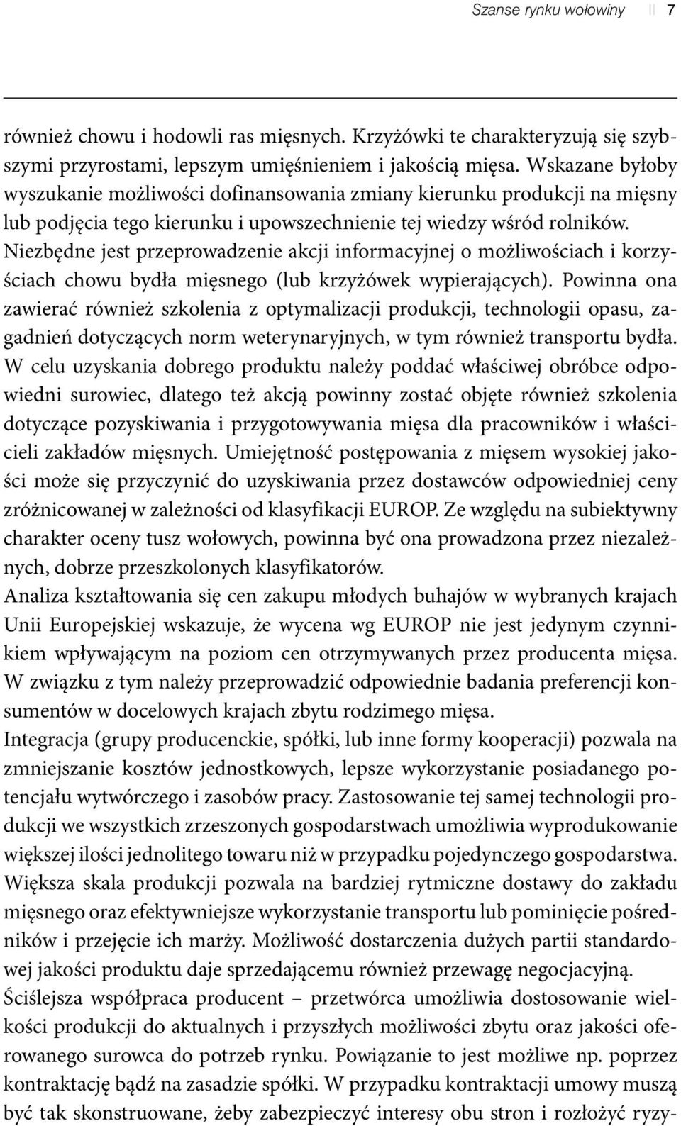 Niezbędne jest przeprowadzenie akcji informacyjnej o możliwościach i korzyściach chowu bydła mięsnego (lub krzyżówek wypierających).