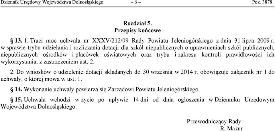 prawidłowości ich wykorzystania, z zastrzeżeniem ust. 2. 2. Do wniosków o udzielenie dotacji składanych do 30 września w 2014 r. obowiązuje załącznik nr 1 do uchwały, o której mowa w ust. 1. 14.