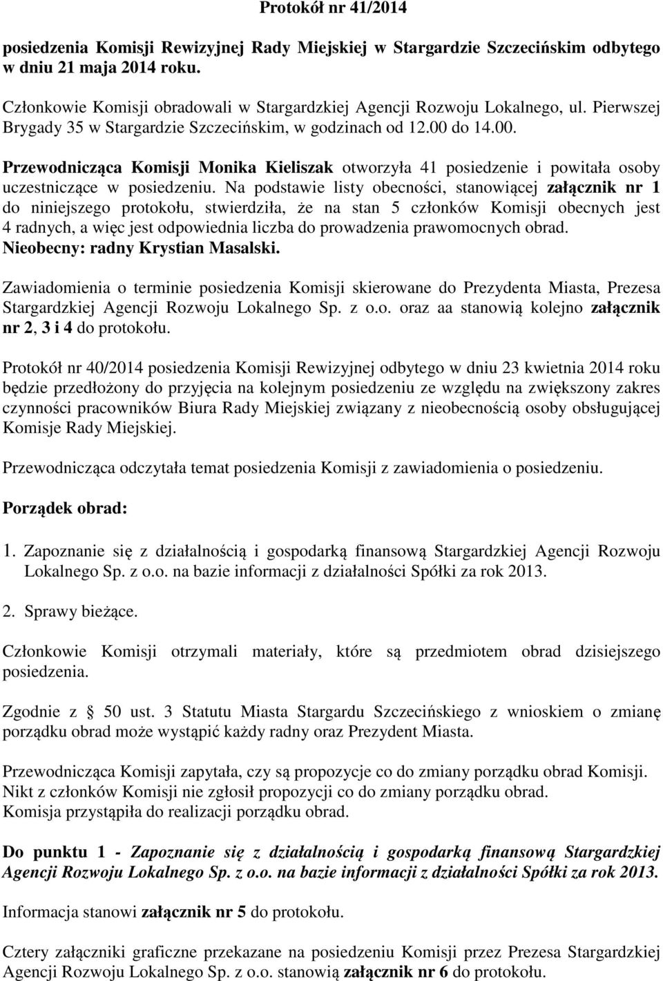 do 14.00. Przewodnicząca Komisji Monika Kieliszak otworzyła 41 posiedzenie i powitała osoby uczestniczące w posiedzeniu.