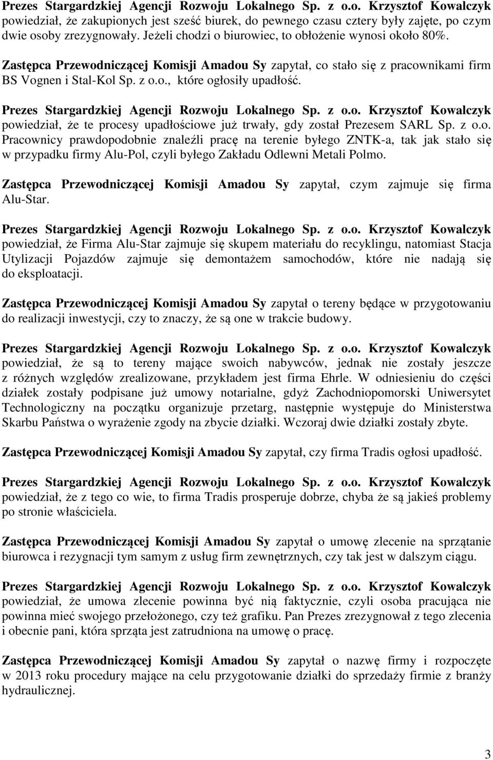 powiedział, że te procesy upadłościowe już trwały, gdy został Prezesem SARL Sp. z o.o. Pracownicy prawdopodobnie znaleźli pracę na terenie byłego ZNTK-a, tak jak stało się w przypadku firmy Alu-Pol, czyli byłego Zakładu Odlewni Metali Polmo.