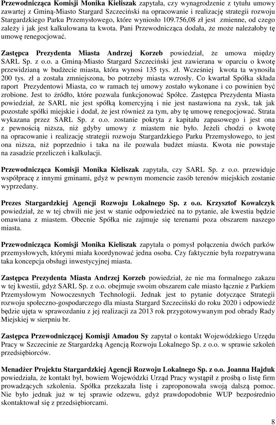 Zastępca Prezydenta Miasta Andrzej Korzeb powiedział, że umowa między SARL Sp. z o.o. a Gminą-Miasto Stargard Szczeciński jest zawierana w oparciu o kwotę przewidzianą w budżecie miasta, która wynosi 135 tys.