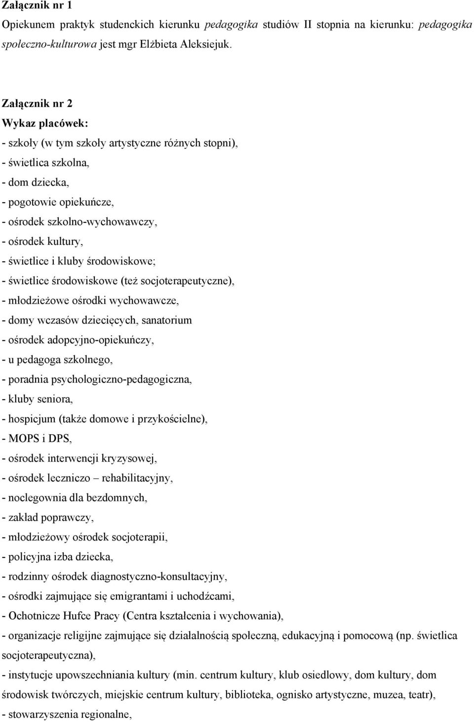 świetlice i kluby środowiskowe; - świetlice środowiskowe (też socjoterapeutyczne), - młodzieżowe ośrodki wychowawcze, - domy wczasów dziecięcych, sanatorium - ośrodek adopcyjno-opiekuńczy, - u