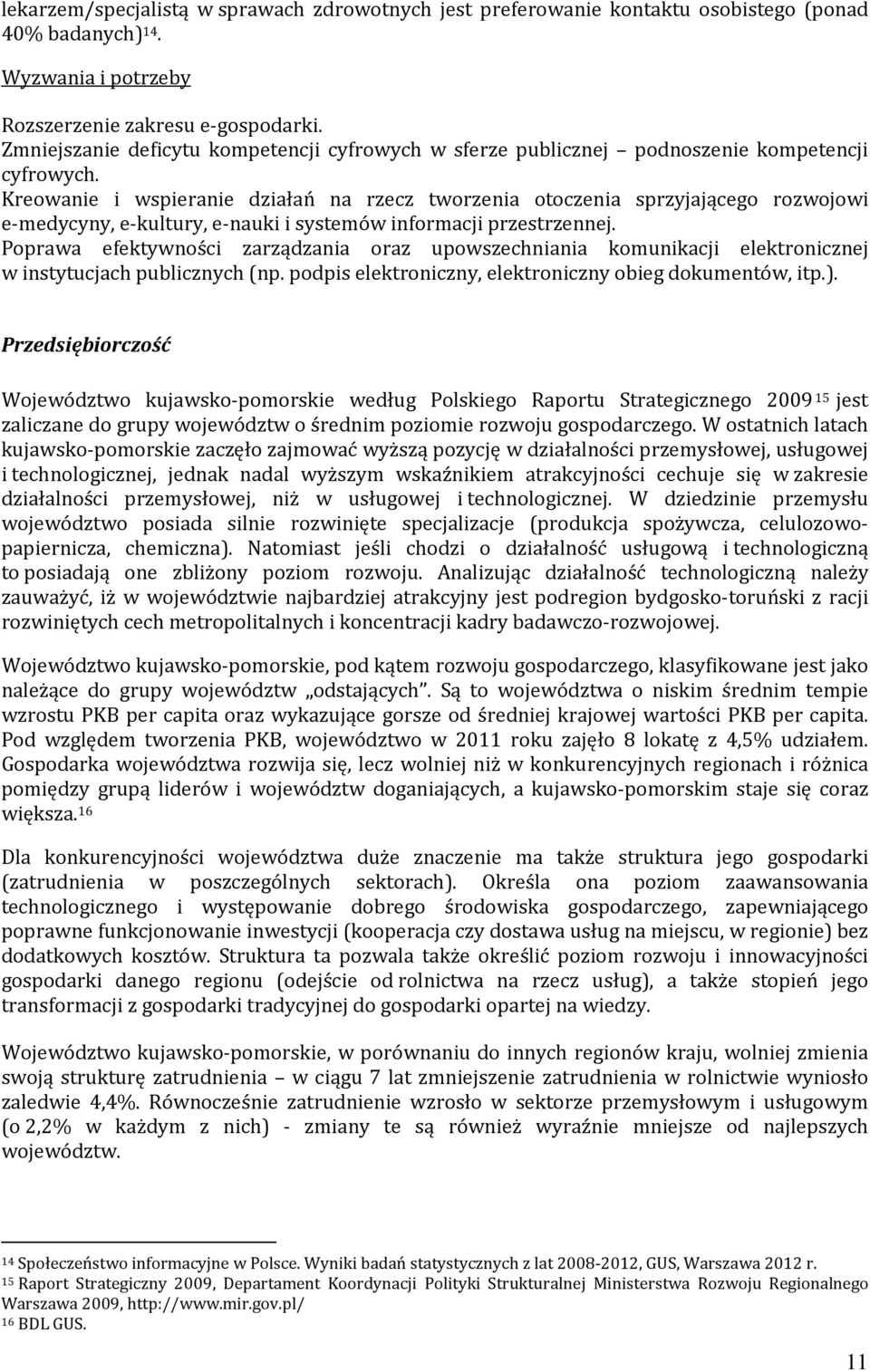 Kreowanie i wspieranie działań na rzecz tworzenia otoczenia sprzyjającego rozwojowi e-medycyny, e-kultury, e-nauki i systemów informacji przestrzennej.