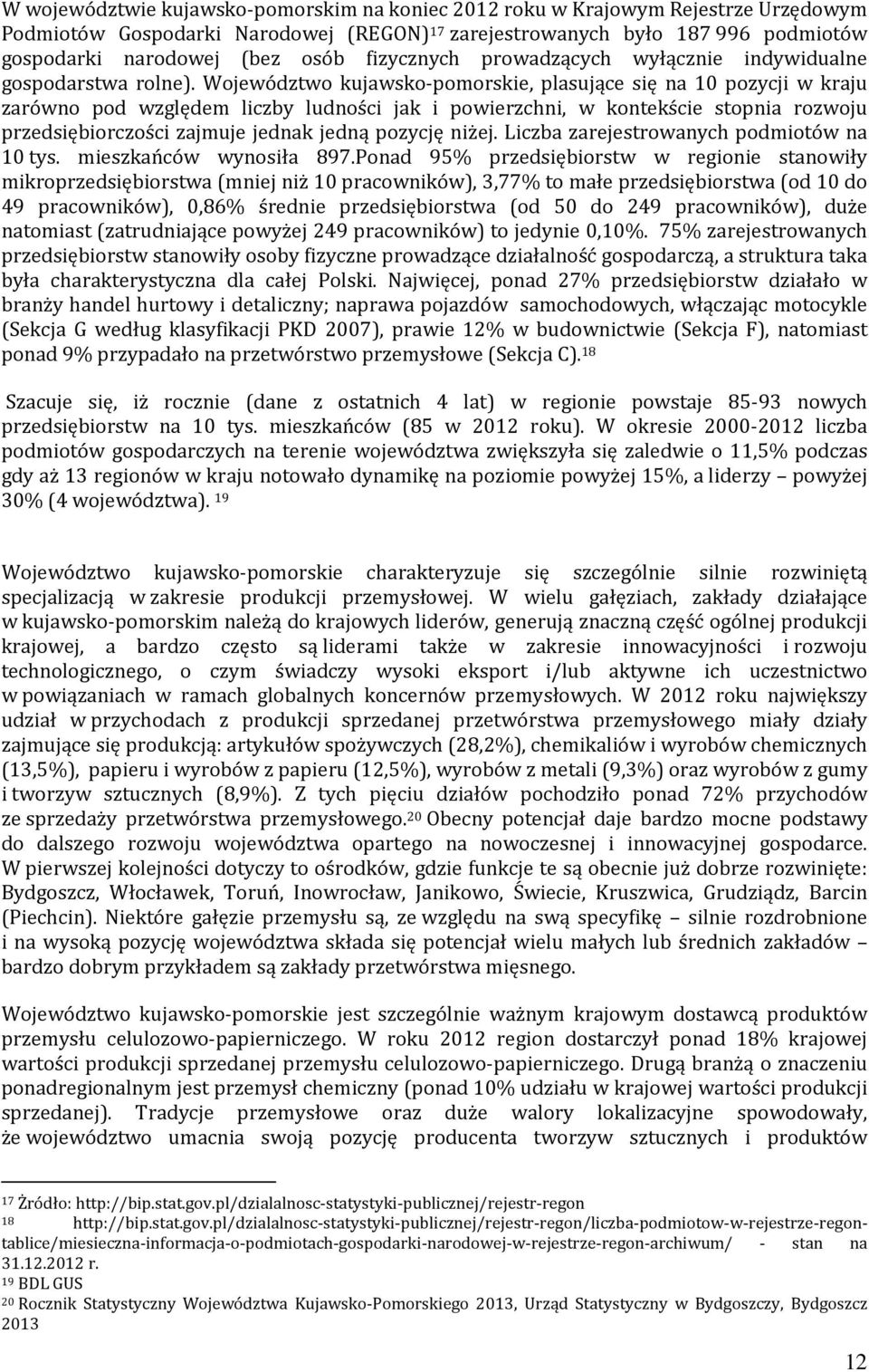 Województwo kujawsko-pomorskie, plasujące się na 10 pozycji w kraju zarówno pod względem liczby ludności jak i powierzchni, w kontekście stopnia rozwoju przedsiębiorczości zajmuje jednak jedną