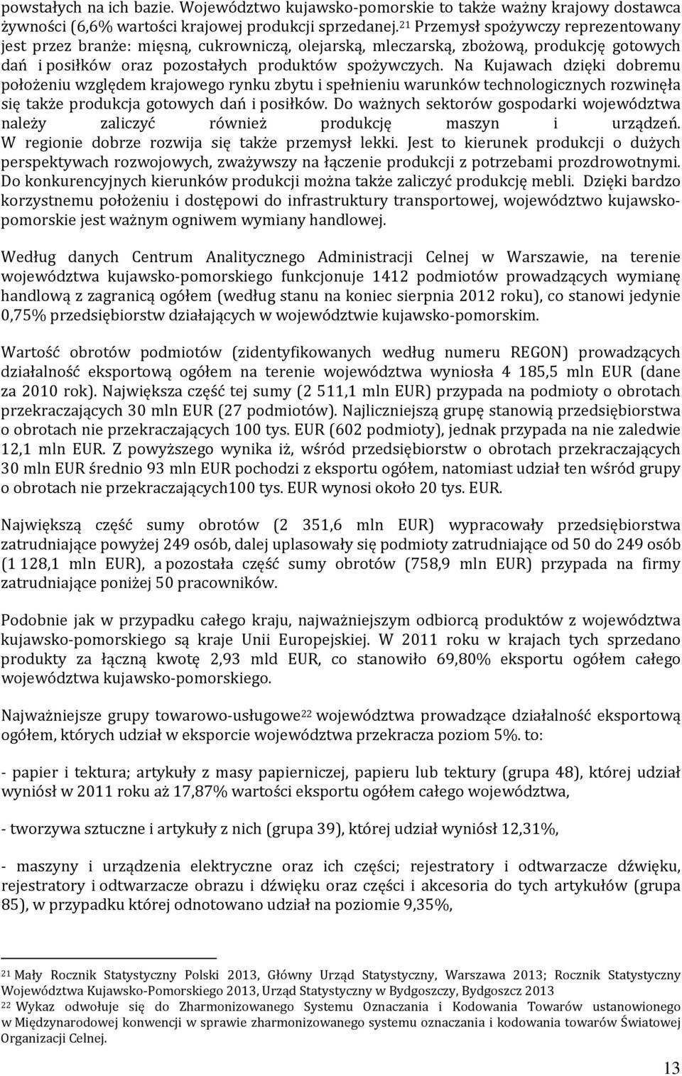 Na Kujawach dzięki dobremu położeniu względem krajowego rynku zbytu i spełnieniu warunków technologicznych rozwinęła się także produkcja gotowych dań i posiłków.