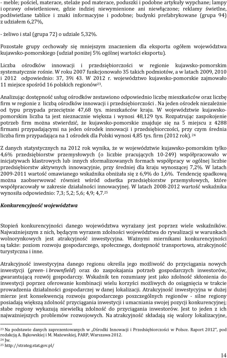 Pozostałe grupy cechowały się mniejszym znaczeniem dla eksportu ogółem województwa kujawsko-pomorskiego (udział poniżej 5% ogólnej wartości eksportu).