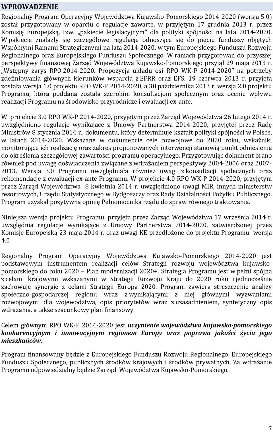 W pakiecie znalazły się szczegółowe regulacje odnoszące się do pięciu funduszy objętych Wspólnymi Ramami Strategicznymi na lata 2014-2020, w tym Europejskiego Funduszu Rozwoju Regionalnego oraz