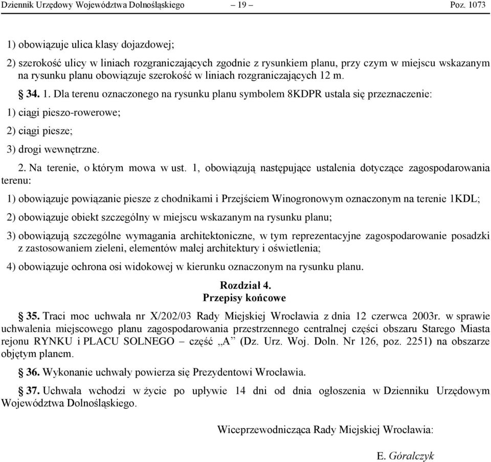 rozgraniczających 12 m. 34. 1. Dla terenu oznaczonego na rysunku planu symbolem 8KDPR ustala się przeznaczenie: 1) ciągi pieszo-rowerowe; 2) ciągi piesze; 3) drogi wewnętrzne. 2. Na terenie, o którym mowa w ust.