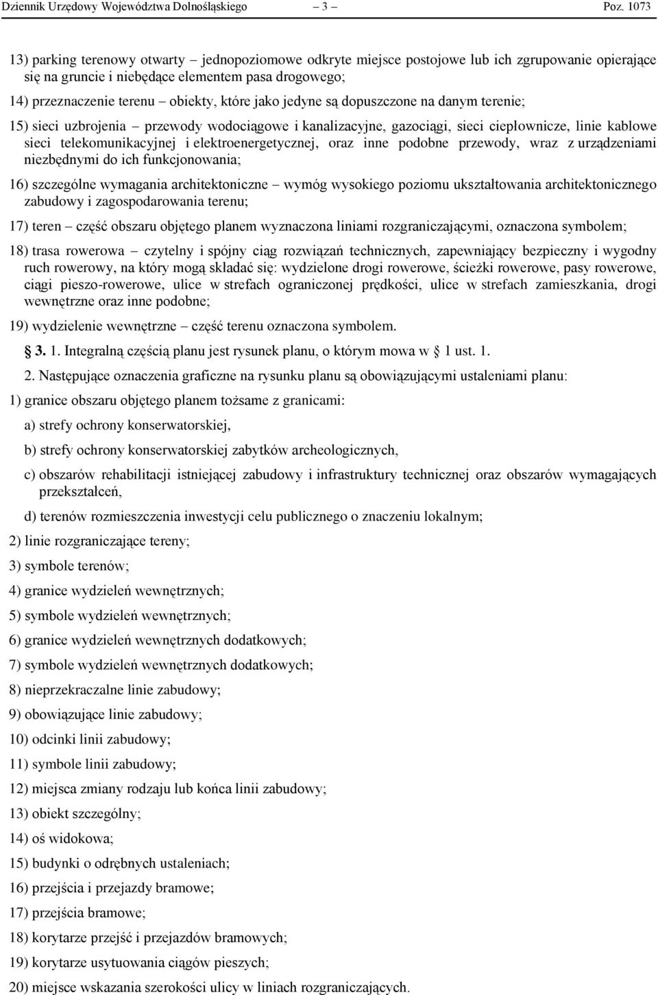 jako jedyne są dopuszczone na danym terenie; 15) sieci uzbrojenia przewody wodociągowe i kanalizacyjne, gazociągi, sieci ciepłownicze, linie kablowe sieci telekomunikacyjnej i elektroenergetycznej,