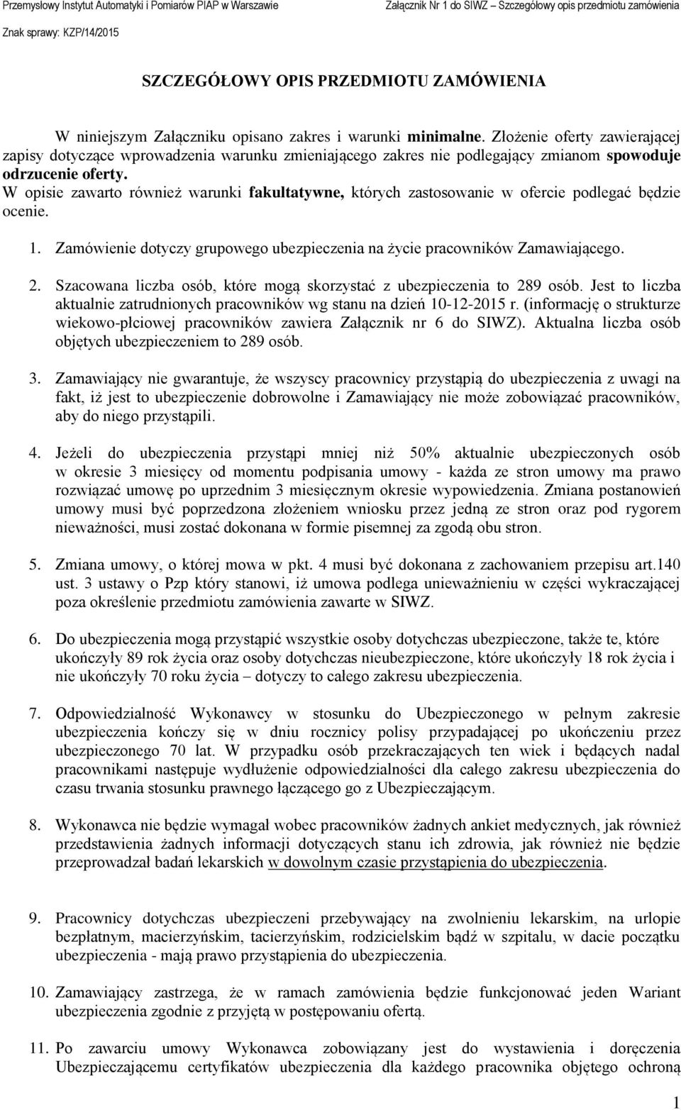 W opisie zawarto również warunki fakultatywne, których zastosowanie w ofercie podlegać będzie ocenie. 1. Zamówienie dotyczy grupowego ubezpieczenia na życie pracowników Zamawiającego. 2.