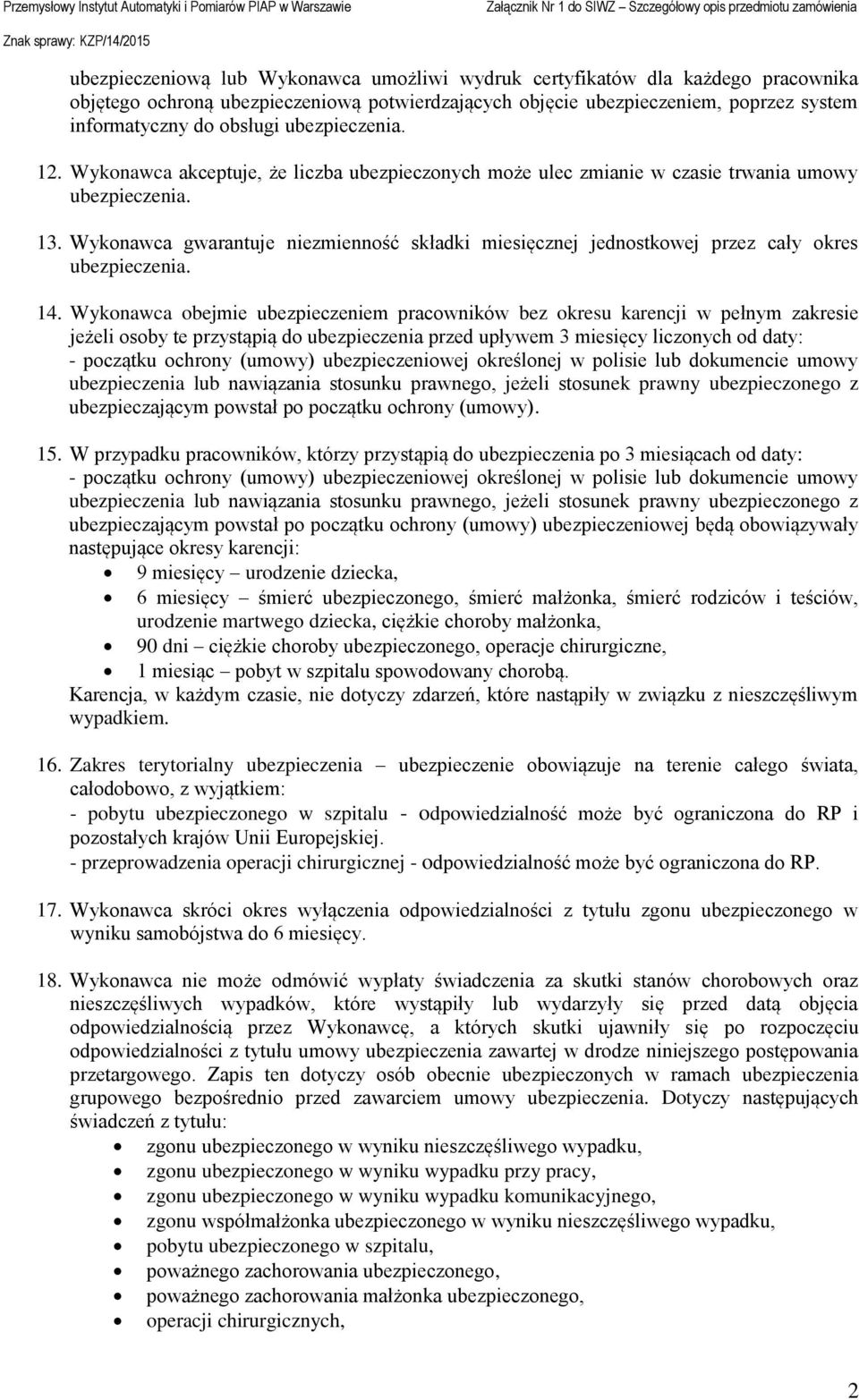 Wykonawca gwarantuje niezmienność składki miesięcznej jednostkowej przez cały okres ubezpieczenia. 14.