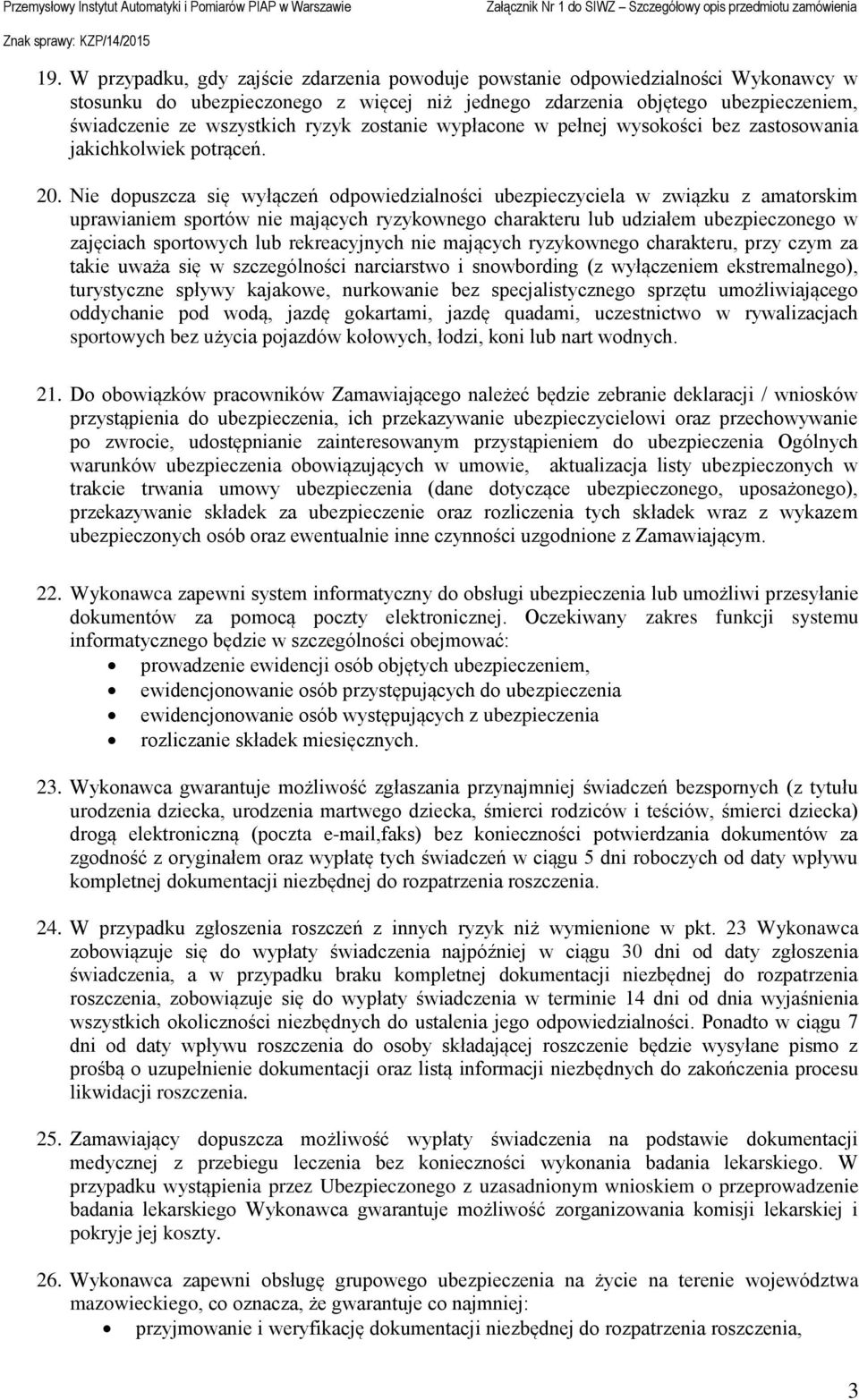 Nie dopuszcza się wyłączeń odpowiedzialności ubezpieczyciela w związku z amatorskim uprawianiem sportów nie mających ryzykownego charakteru lub udziałem ubezpieczonego w zajęciach sportowych lub