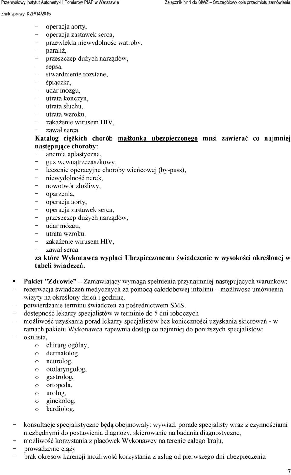 wewnątrzczaszkowy, - leczenie operacyjne choroby wieńcowej (by-pass), - niewydolność nerek, - nowotwór złośliwy, - oparzenia, - operacja aorty, - operacja zastawek serca, - przeszczep dużych