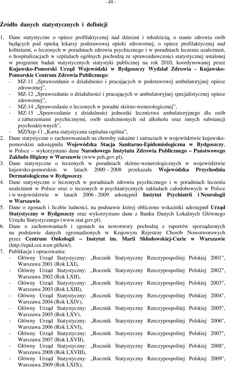 leczonych w poradniach zdrowia psychicznego i w poradniach leczenia uzależnień, o hospitalizacjach w szpitalach ogólnych pochodzą ze sprawozdawczości statystycznej ustalonej w programie badań