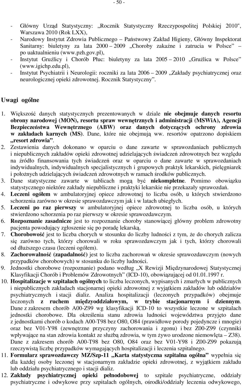 igichp.edu.pl), - Instytut Psychiatrii i Neurologii: roczniki za lata 2006 2009 Zakłady psychiatrycznej oraz neurologicznej opieki zdrowotnej. Rocznik Statystyczny. Uwagi ogólne 1.