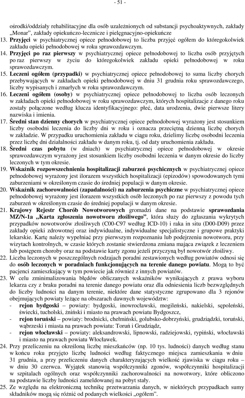 Przyjęci po raz pierwszy w psychiatrycznej opiece pełnodobowej to liczba osób przyjętych po raz pierwszy w życiu do któregokolwiek zakładu opieki pełnodobowej w roku sprawozdawczym. 15.