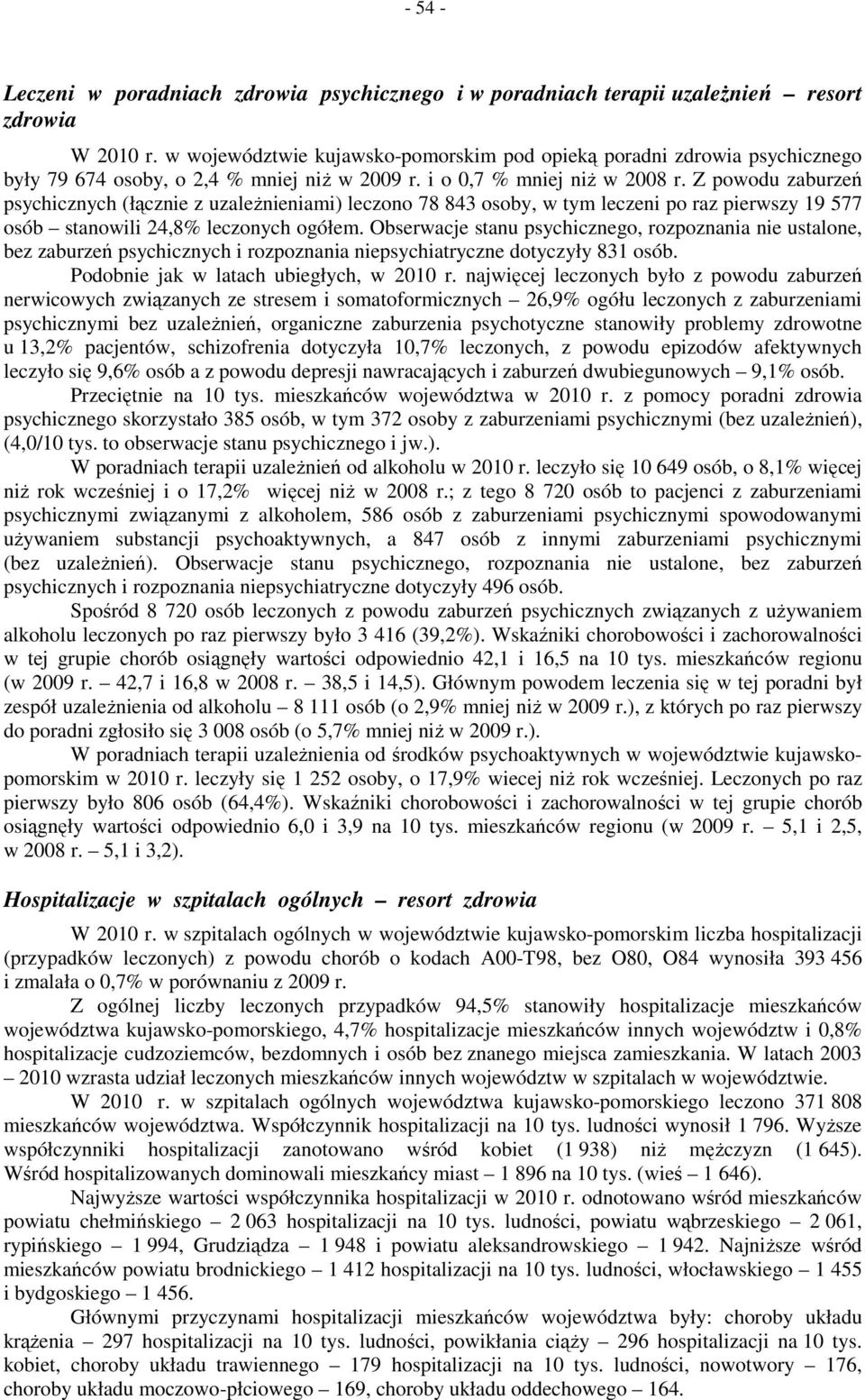 Z powodu zaburzeń psychicznych (łącznie z uzależnieniami) leczono 78 843 osoby, w tym leczeni po raz pierwszy 19 577 osób stanowili 24,8% leczonych ogółem.