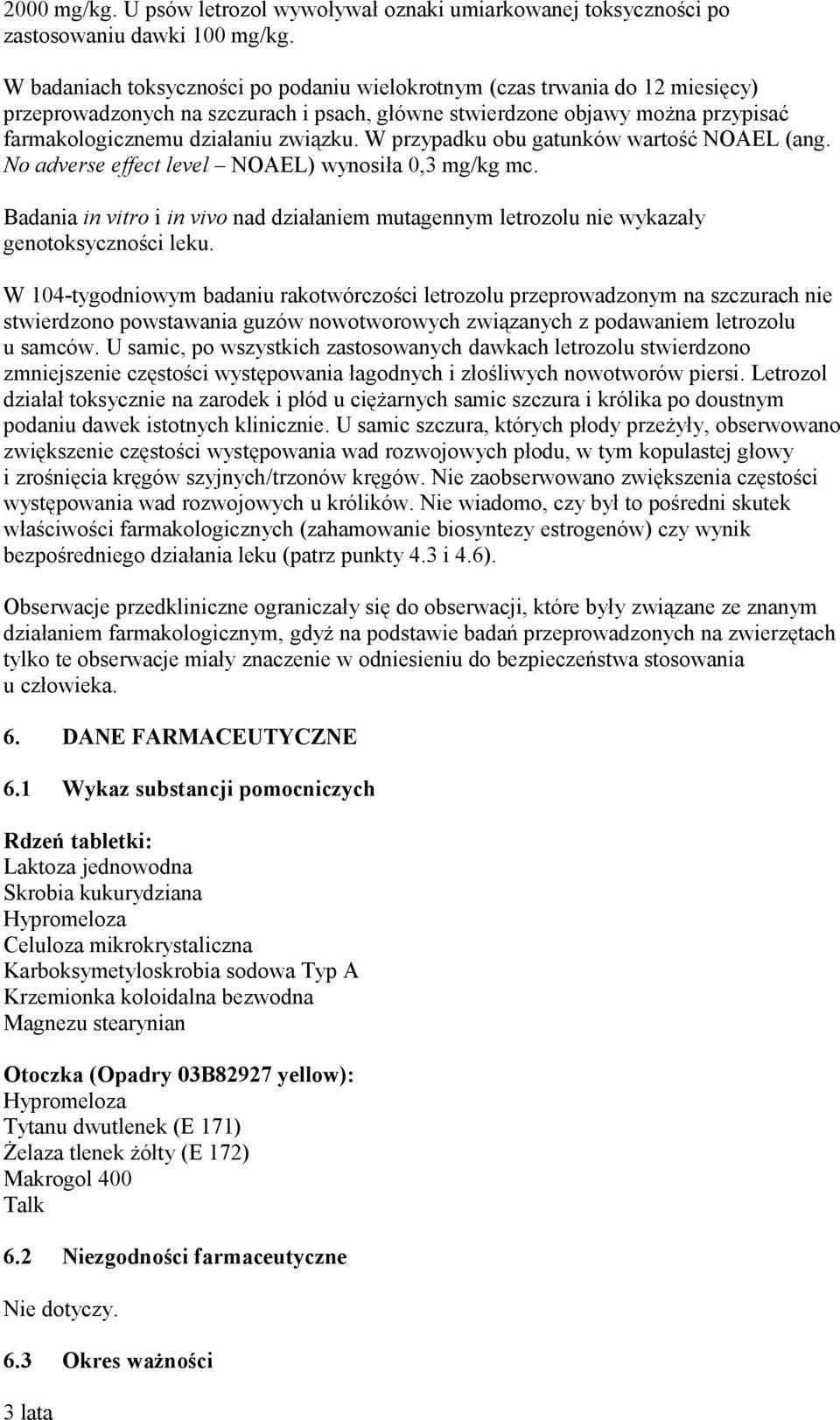 W przypadku obu gatunków wartość NOAEL (ang. No adverse effect level NOAEL) wynosiła 0,3 mg/kg mc. Badania in vitro i in vivo nad działaniem mutagennym letrozolu nie wykazały genotoksyczności leku.