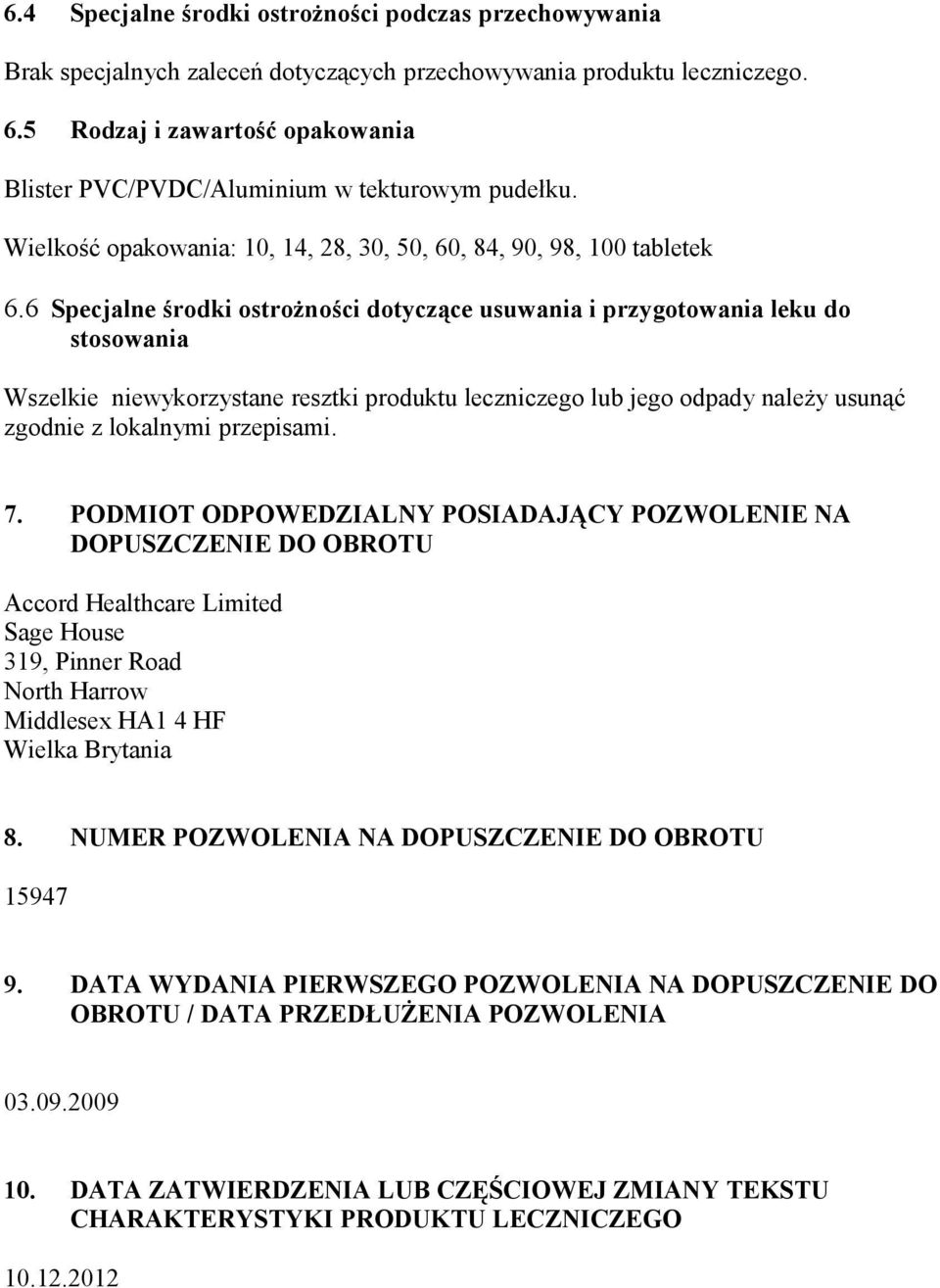 6 Specjalne środki ostrożności dotyczące usuwania i przygotowania leku do stosowania Wszelkie niewykorzystane resztki produktu leczniczego lub jego odpady należy usunąć zgodnie z lokalnymi przepisami.