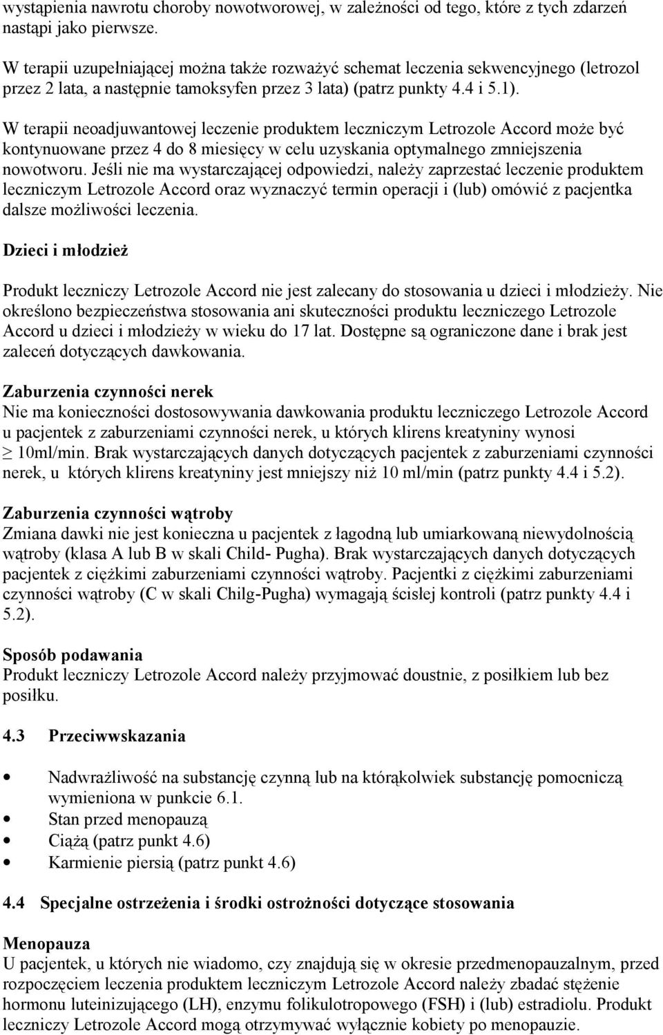 W terapii neoadjuwantowej leczenie produktem leczniczym Letrozole Accord może być kontynuowane przez 4 do 8 miesięcy w celu uzyskania optymalnego zmniejszenia nowotworu.