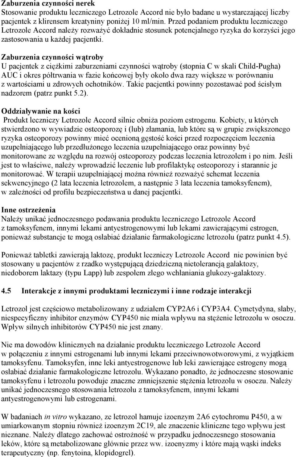 Zaburzenia czynności wątroby U pacjentek z ciężkimi zaburzeniami czynności wątroby (stopnia C w skali Child-Pugha) AUC i okres półtrwania w fazie końcowej były około dwa razy większe w porównaniu z