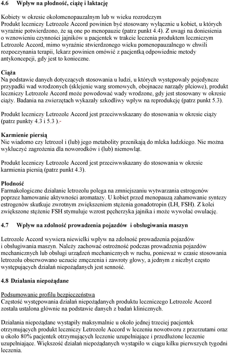 Z uwagi na doniesienia o wznowieniu czynności jajników u pacjentek w trakcie leczenia produktem leczniczym Letrozole Accord, mimo wyraźnie stwierdzonego wieku pomenopauzalnego w chwili rozpoczynania