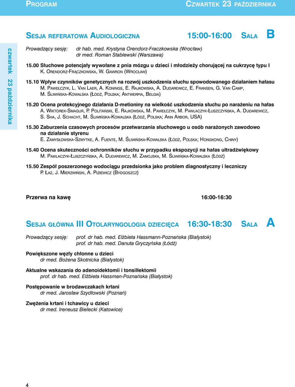 10 Wpływ czynników genetycznych na rozwój uszkodzenia słuchu spowodowanego działaniem hałasu M. Pa w e ł c z y k, L. Va n La e r, A. Ko n i ng s, E. Ra j k o w s k a, A. Du d a r e w i c z, E.