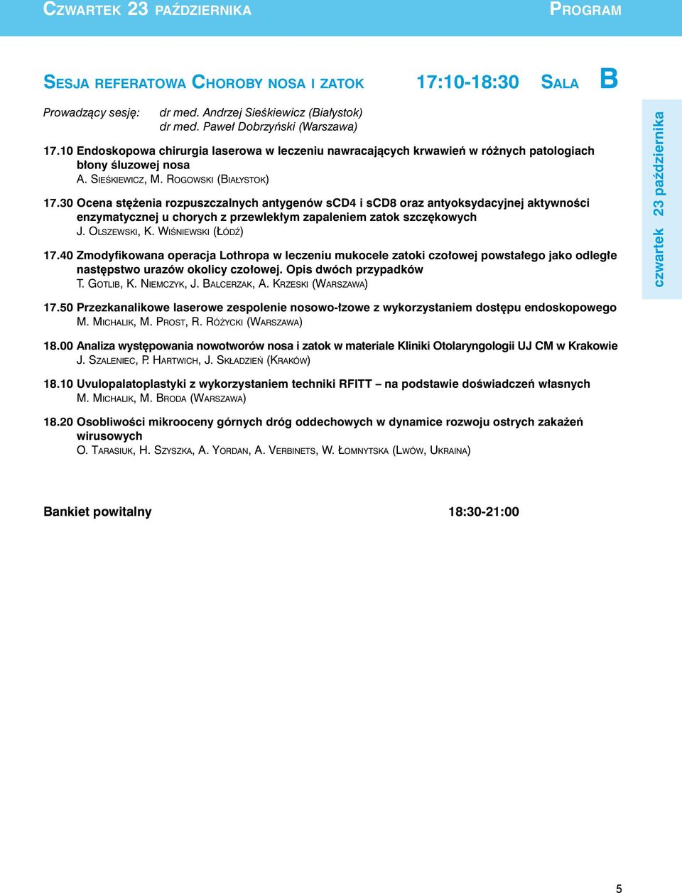 30 Ocena stężenia rozpuszczalnych antygenów scd4 i scd8 oraz antyoksydacyjnej aktywności enzymatycznej u chorych z przewlekłym zapaleniem zatok szczękowych J. Olszewski, K. Wiśniewski (Łódź) 17.