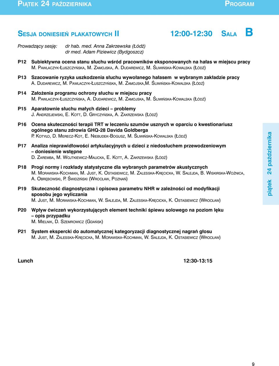 Śliwińska-Kowalska (Łódź) P13 Szacowanie ryzyka uszkodzenia słuchu wywołanego hałasem w wybranym zakładzie pracy A. Dudarewicz, M. Pawlaczyk -Łuszczyńska, M. Zamojska,M.