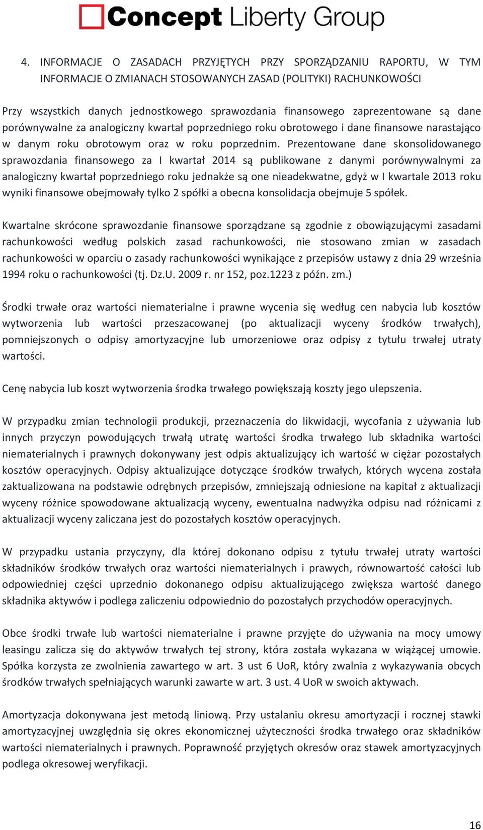 Prezentowane dane skonsolidowanego sprawozdania finansowego za I kwartał 2014 są publikowane z danymi porównywalnymi za analogiczny kwartał poprzedniego roku jednakże są one nieadekwatne, gdyż w I