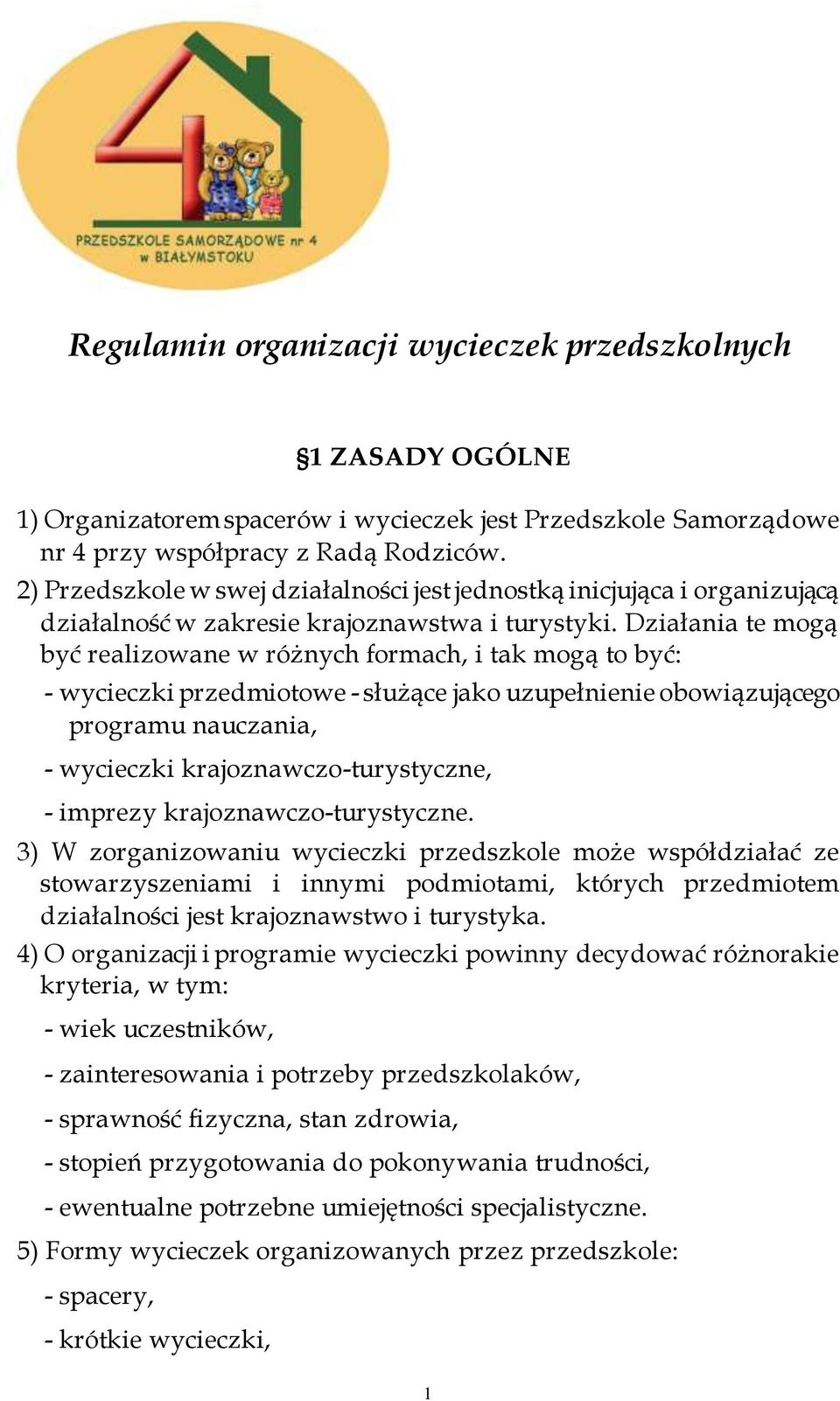 Działania te mogą być realizowane w różnych formach, i tak mogą to być: - wycieczki przedmiotowe - służące jako uzupełnienie obowiązującego programu nauczania, - wycieczki krajoznawczo-turystyczne, -