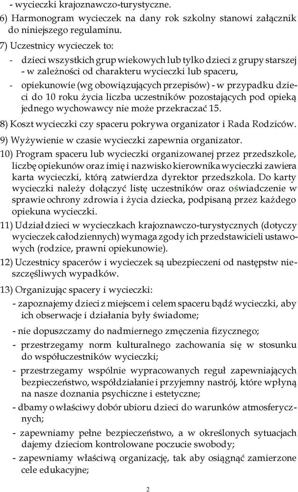 przypadku dzieci do 10 roku życia liczba uczestników pozostających pod opieką jednego wychowawcy nie może przekraczać 15. 8) Koszt wycieczki czy spaceru pokrywa organizator i Rada Rodziców.