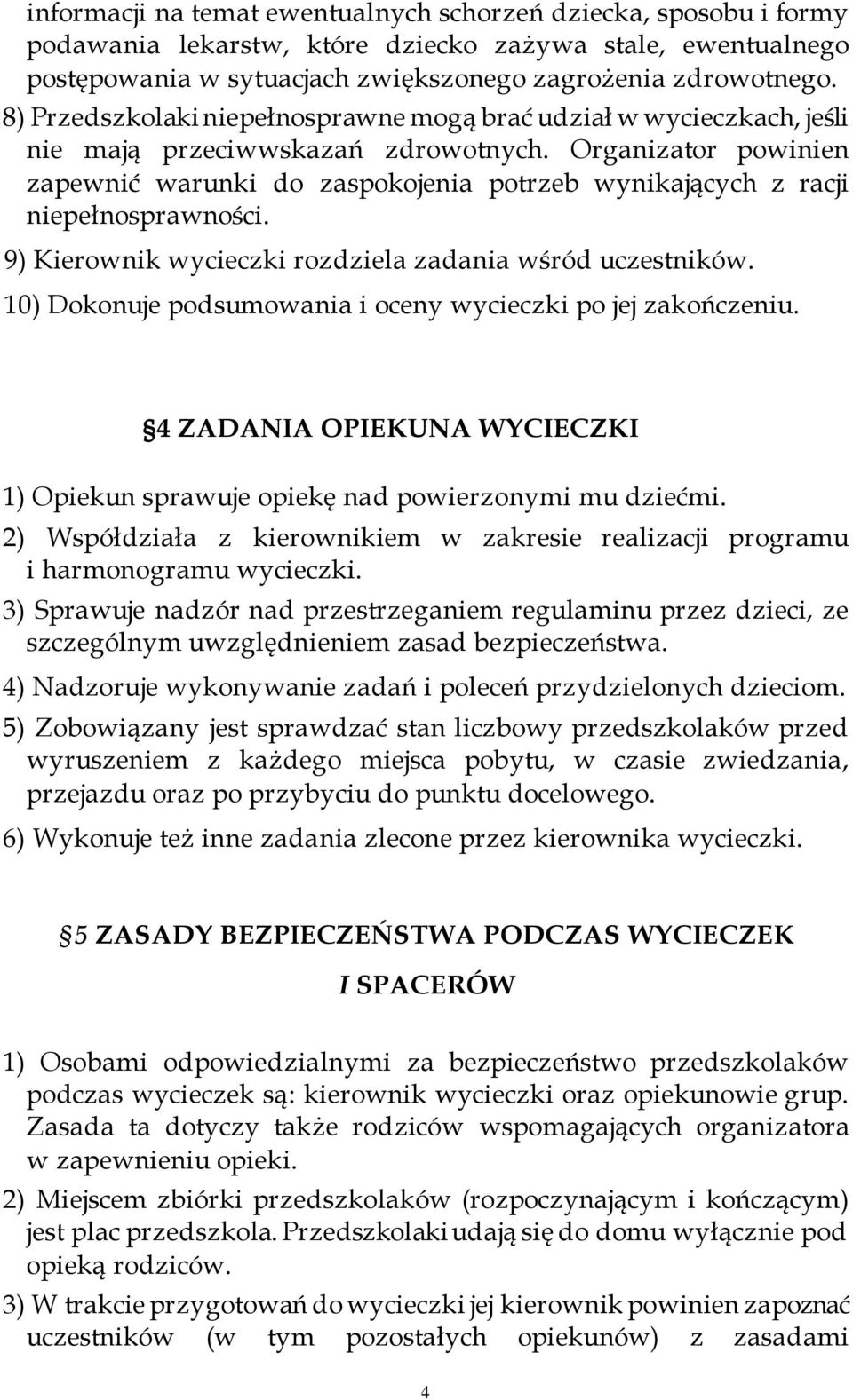 Organizator powinien zapewnić warunki do zaspokojenia potrzeb wynikających z racji niepełnosprawności. 9) Kierownik wycieczki rozdziela zadania wśród uczestników.