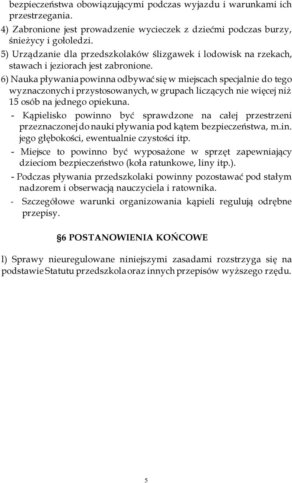 6) Nauka pływania powinna odbywać się w miejscach specjalnie do tego wyznaczonych i przystosowanych, w grupach liczących nie więcej niż 15 osób na jednego opiekuna.