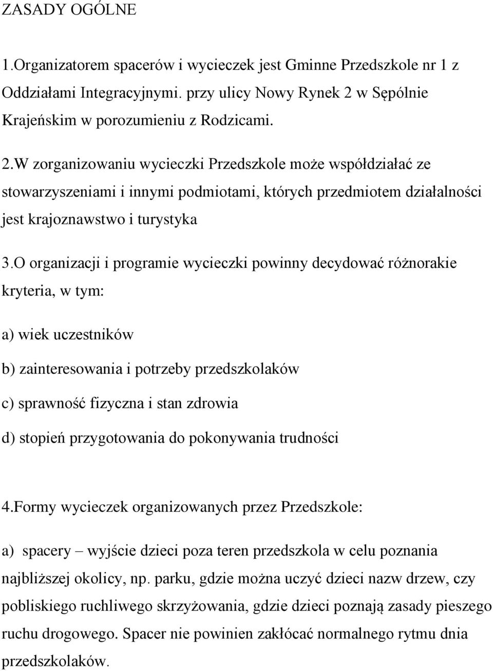 W zorganizowaniu wycieczki Przedszkole może współdziałać ze stowarzyszeniami i innymi podmiotami, których przedmiotem działalności jest krajoznawstwo i turystyka 3.