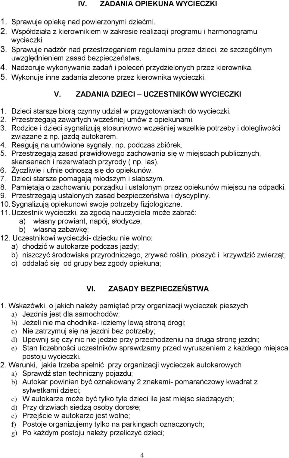 Wykonuje inne zadania zlecone przez kierownika wycieczki. V. ZADANIA DZIECI UCZESTNIKÓW WYCIECZKI 1. Dzieci starsze biorą czynny udział w przygotowaniach do wycieczki. 2.