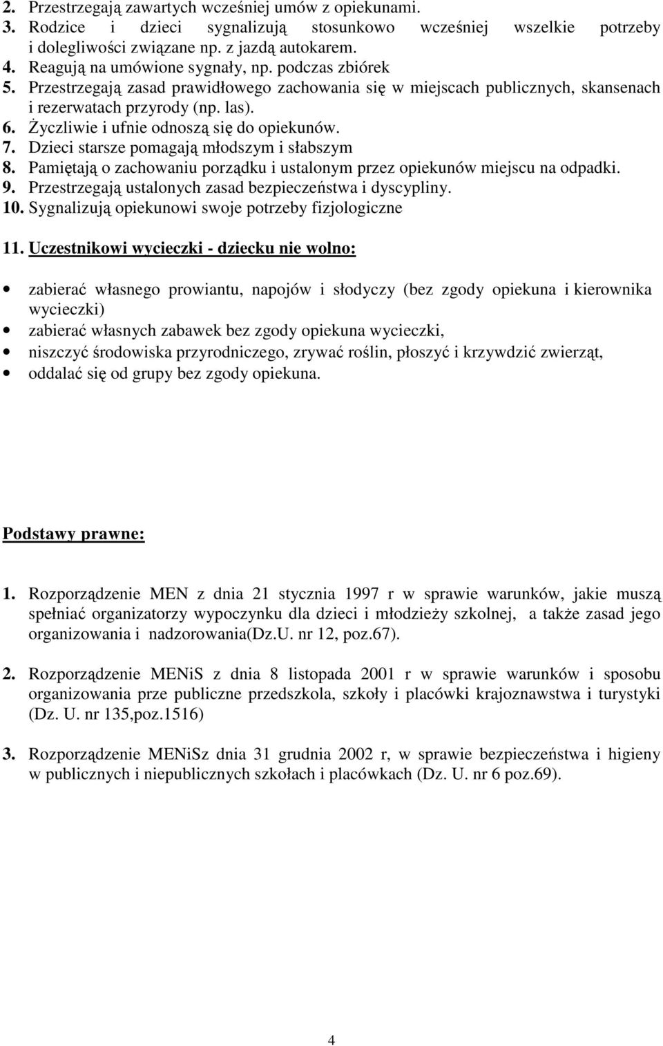 śyczliwie i ufnie odnoszą się do opiekunów. 7. Dzieci starsze pomagają młodszym i słabszym 8. Pamiętają o zachowaniu porządku i ustalonym przez opiekunów miejscu na odpadki. 9.