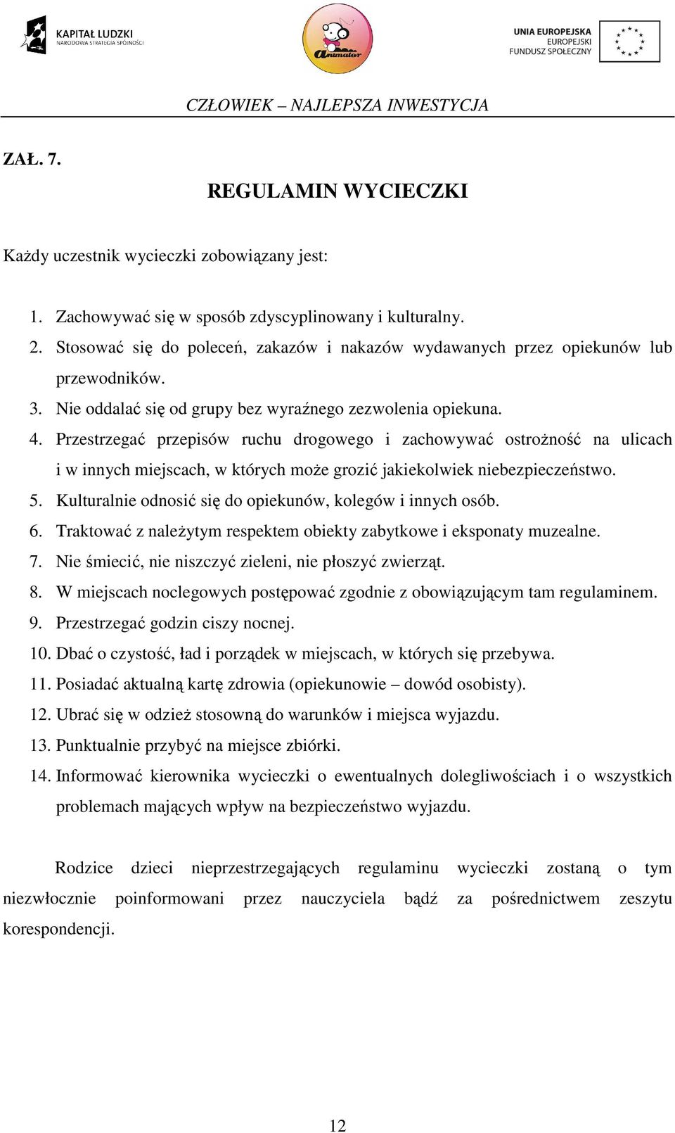 Przestrzegać przepisów ruchu drogowego i zachowywać ostroŝność na ulicach i w innych miejscach, w których moŝe grozić jakiekolwiek niebezpieczeństwo. 5.