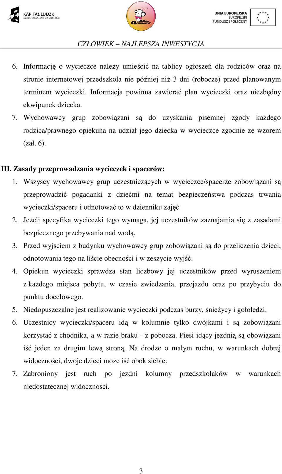 Wychowawcy grup zobowiązani są do uzyskania pisemnej zgody kaŝdego rodzica/prawnego opiekuna na udział jego dziecka w wycieczce zgodnie ze wzorem (zał. 6). III.