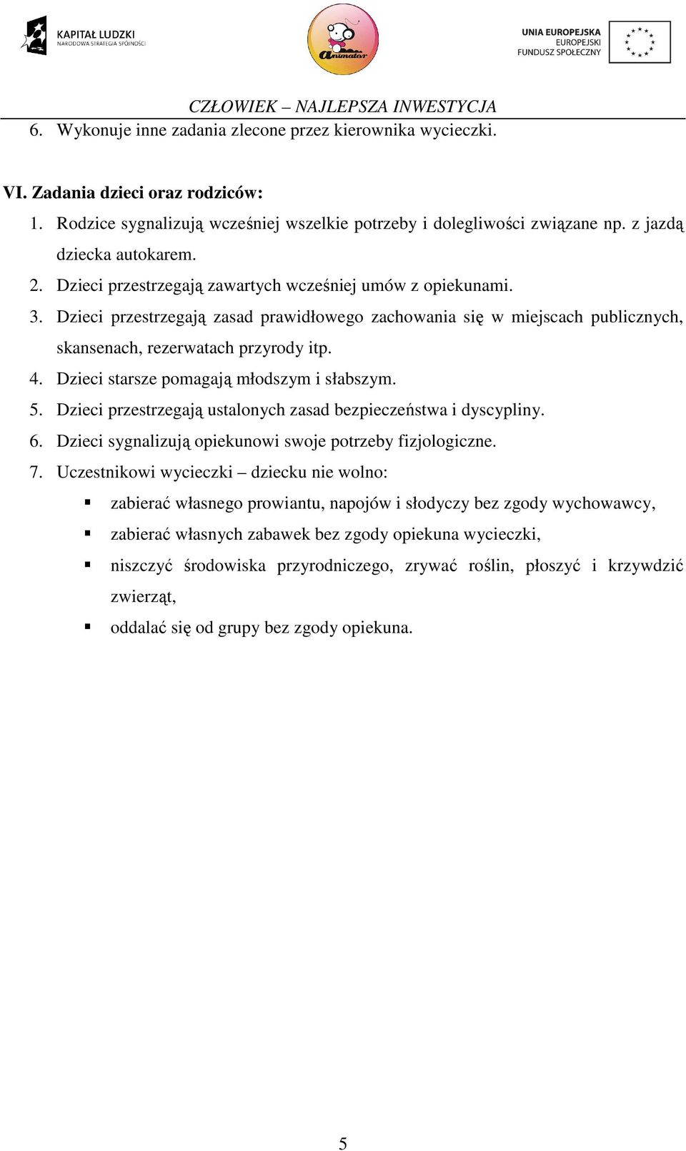 Dzieci starsze pomagają młodszym i słabszym. 5. Dzieci przestrzegają ustalonych zasad bezpieczeństwa i dyscypliny. 6. Dzieci sygnalizują opiekunowi swoje potrzeby fizjologiczne. 7.