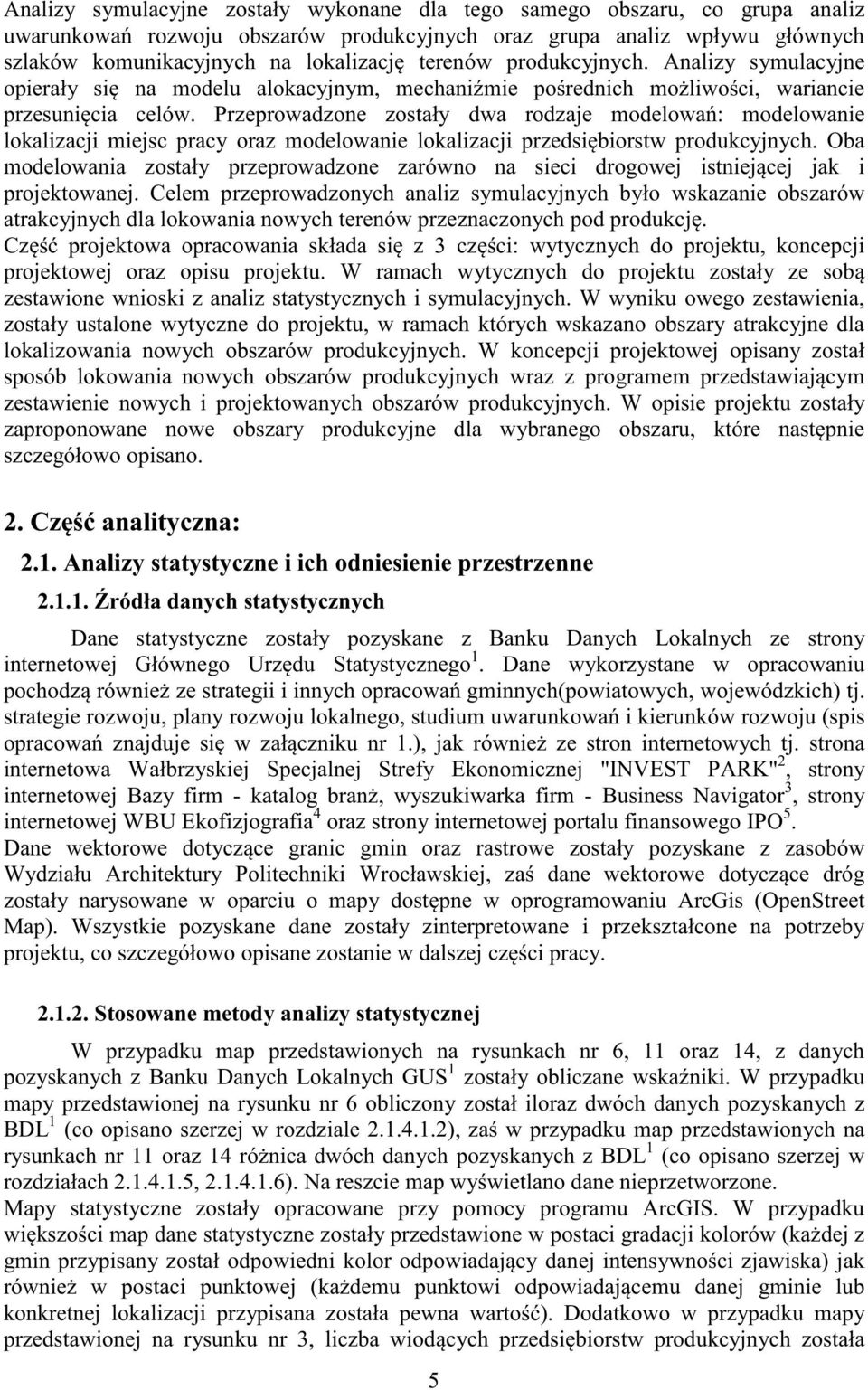 Przeprowadzone zostały dwa rodzaje modelowa: modelowanie lokalizacji miejsc pracy oraz modelowanie lokalizacji przedsibiorstw produkcyjnych.