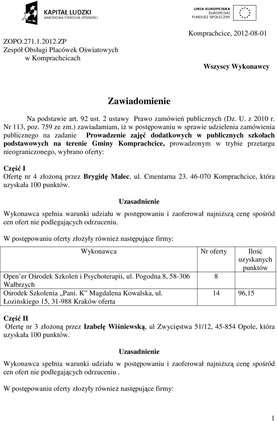 ) zawiadamiam, iż w postępowaniu w sprawie udzielenia zamówienia publicznego na zadanie Prowadzenie zajęć dodatkowych w publicznych szkołach podstawowych na terenie Gminy Komprachcice, prowadzonym w