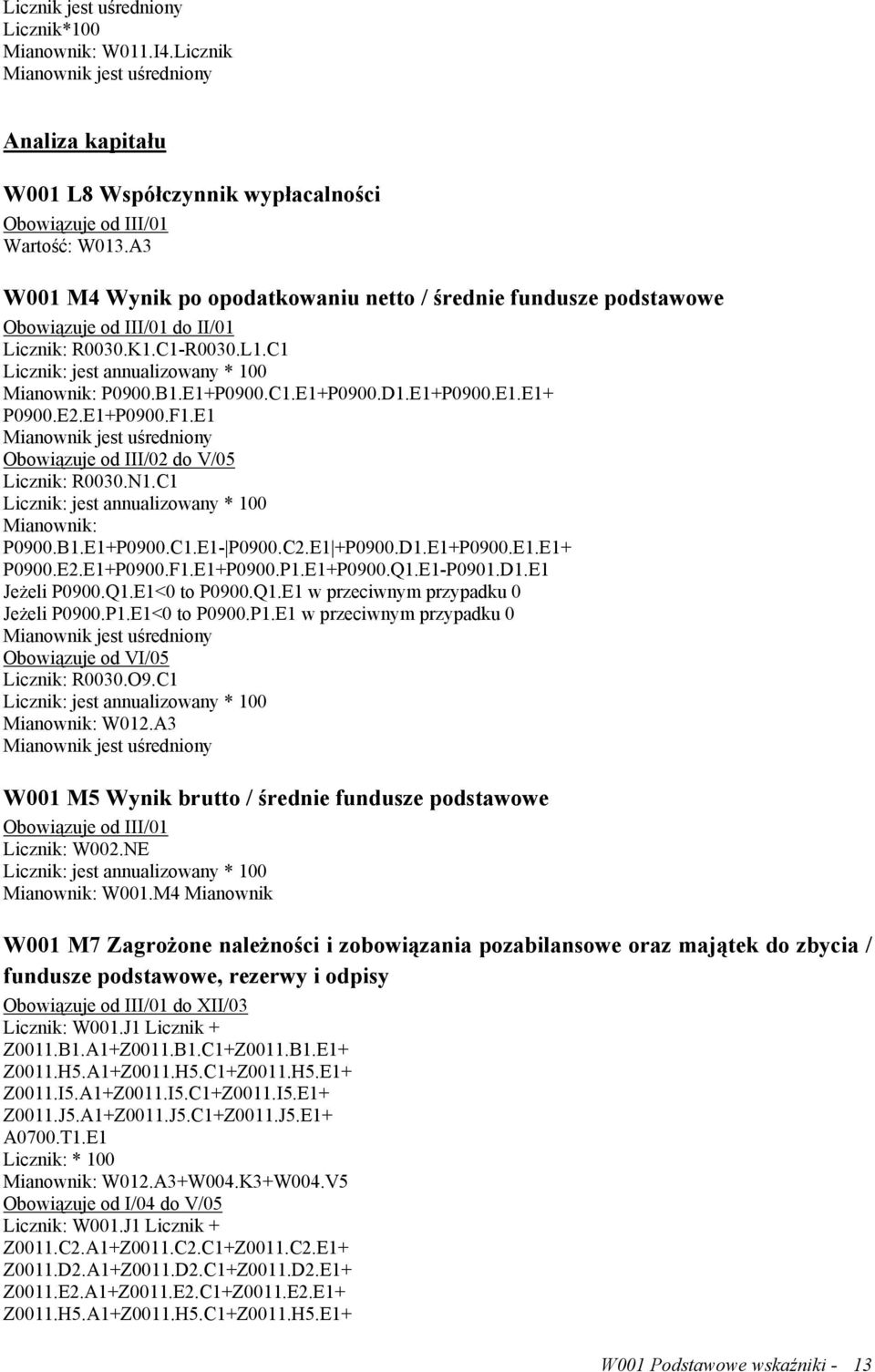 E2.E1+P0900.F1.E1 Mianownik jest uśredniony Obowiązuje od III/02 do V/05 Licznik: R0030.N1.C1 Licznik: jest annualizowany * 100 Mianownik: P0900.B1.E1+P0900.C1.E1- P0900.C2.E1 +P0900.D1.E1+P0900.E1.E1+ P0900.