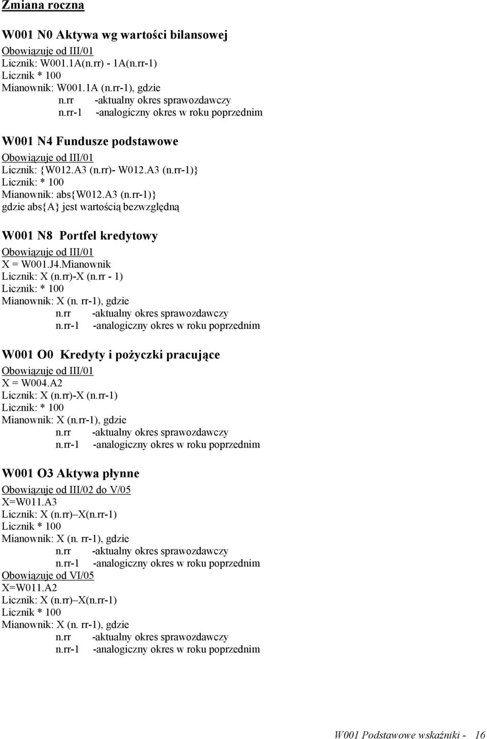 rr-1)} gdzie abs{a} jest wartością bezwzględną W001 N8 Portfel kredytowy X = W001.J4.Mianownik Licznik: X (n.rr)-x (n.rr - 1) Mianownik: X (n. rr-1), gdzie n.rr -aktualny okres sprawozdawczy n.