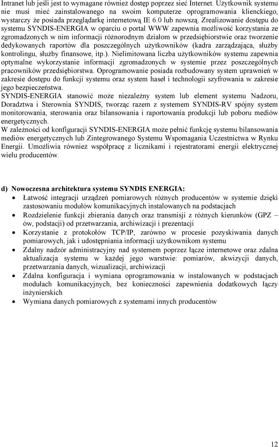 Zrealizowanie dostępu do systemu SYNDIS-ENERGIA w oparciu o portal WWW zapewnia możliwość korzystania ze zgromadzonych w nim informacji różnorodnym działom w przedsiębiorstwie oraz tworzenie